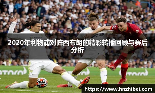 2020年利物浦对阵西布朗的精彩转播回顾与赛后分析