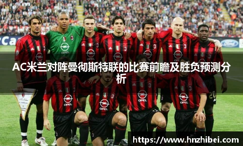 AC米兰对阵曼彻斯特联的比赛前瞻及胜负预测分析