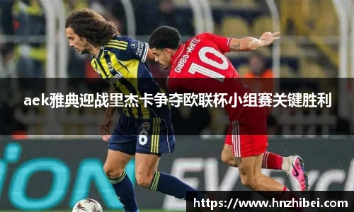 aek雅典迎战里杰卡争夺欧联杯小组赛关键胜利